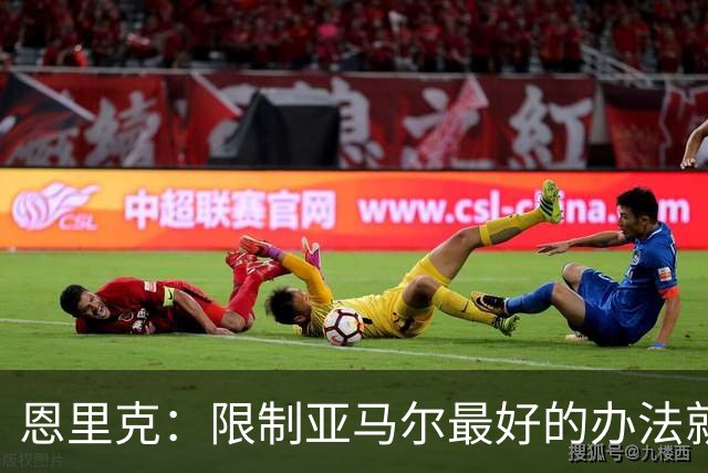 恩里克：限制亚马尔最好的办法就是别让他碰球；巴萨并非完美